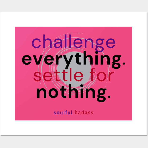 Challenge Everything Settle For Nothing Wall Art by Soulful Badass